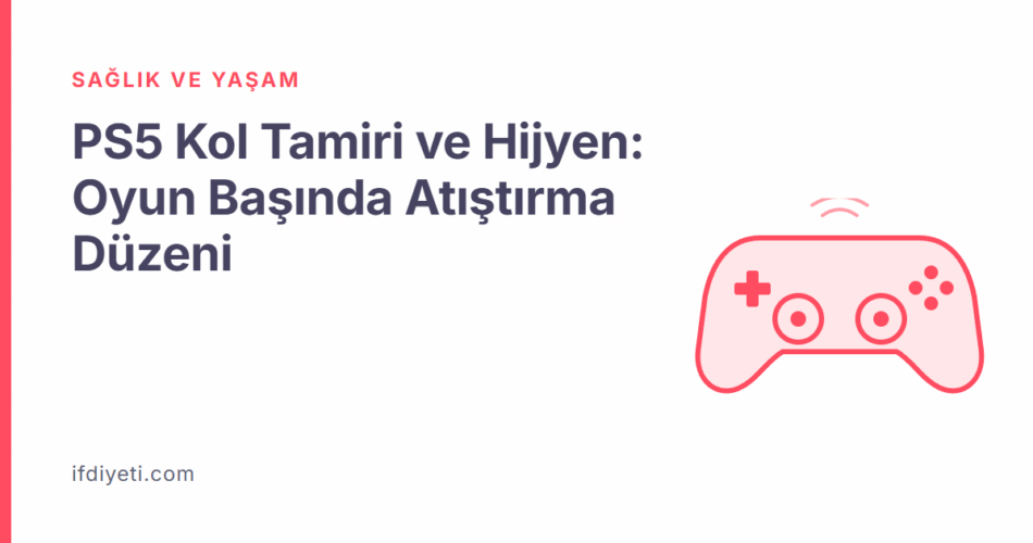 PS5 Kol Tamiri ve Hijyen: Oyun Başında Atıştırma Düzeni